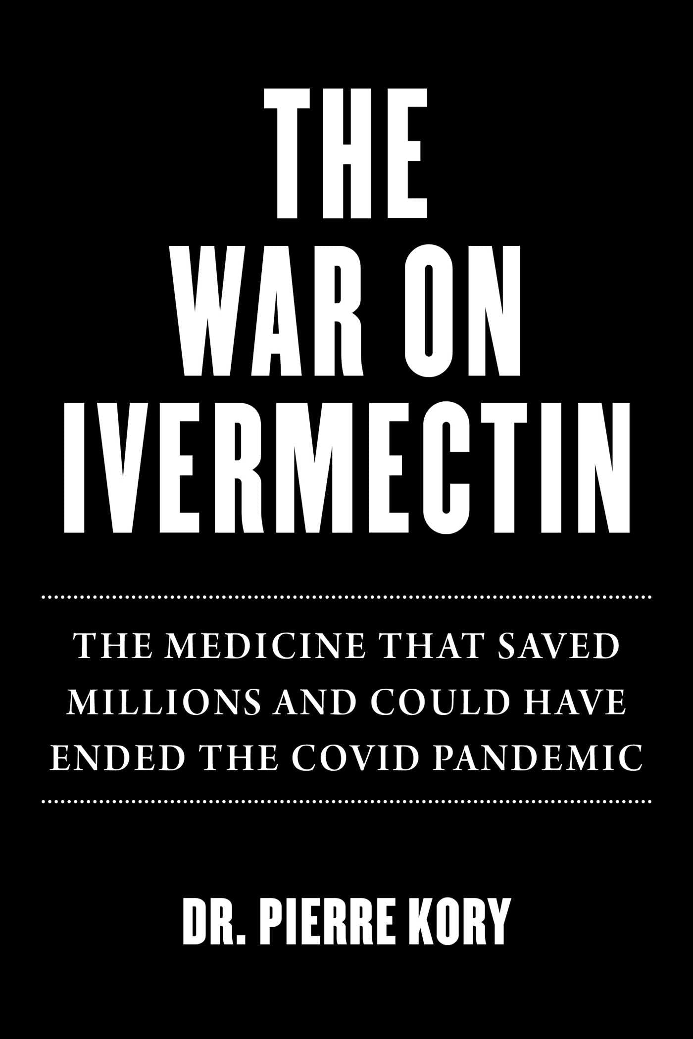 War on Ivermectin: The Medicine that Saved Millions and Could Have Ended the COVID Pandemic